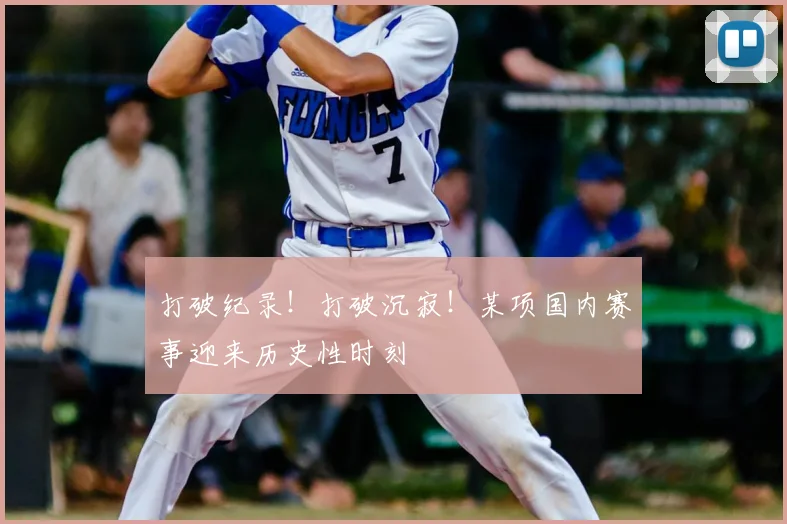 打破纪录！打破沉寂！某项国内赛事迎来历史性时刻