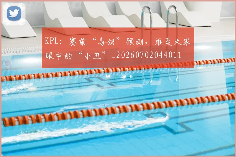 KPL：赛前“毒奶”预测，谁是大家眼中的“小丑”_20260702044011